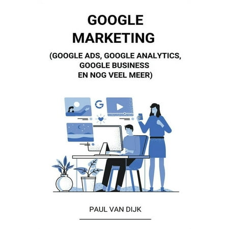 Google Marketing (Google Ads, Google Analytics, Google Business en Nog Veel Meer) (Paperback)