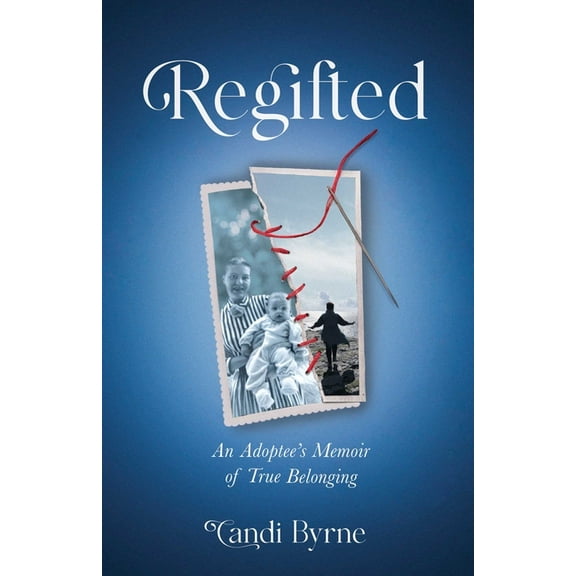 Regifted: An Adoptee's Memoir of True Belonging, (Paperback)
