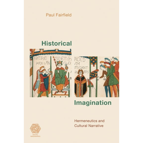 Social Imaginaries Historical Imagination: Hermeneutics and Cultural Narrative, (Hardcover)