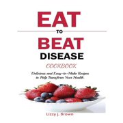 J LIZZY BROWN Eat to Beat Disease Cookbook: Discover an Opportunity to Take Charge of Your Lives using Food to Transform Your Health. (Paperback)