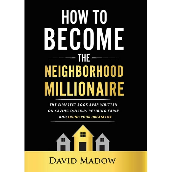 The Neighborhood Millionaire: The Simplest Book Ever Written on Saving Quickly, Retiring Early and Living Your Dream Lif, (Paperback)