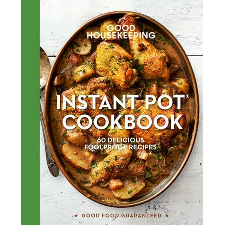 Good Housekeeping Instant Pot(r) Cookbook : 60 Delicious Foolproof (Best One Pot Cookbook)