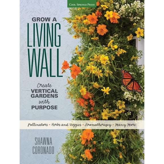 Grow a Living Wall : Create Vertical Gardens with Purpose: Pollinators - Herbs and Veggies - Aromatherapy - Many More (Paperback)