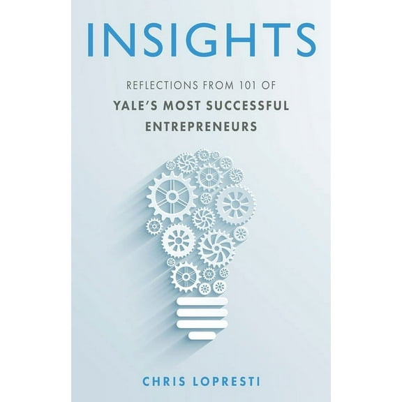 Insights: Reflections from 101 of Yale's Most Successful Entrepreneurs, (Paperback)