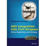 Aerospace: Uas Integration Into Civil Airspace: Policy, Regulations and Strategy (Hardcover)