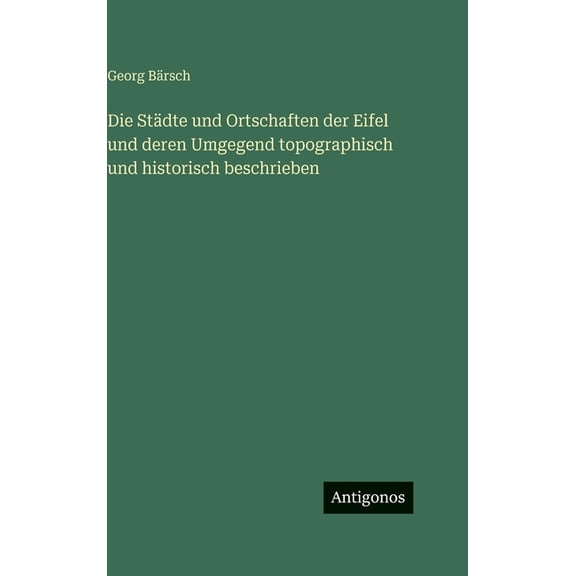 Die Städte und Ortschaften der Eifel und deren Umgegend topographisch und historisch beschrieben, (Hardcover)