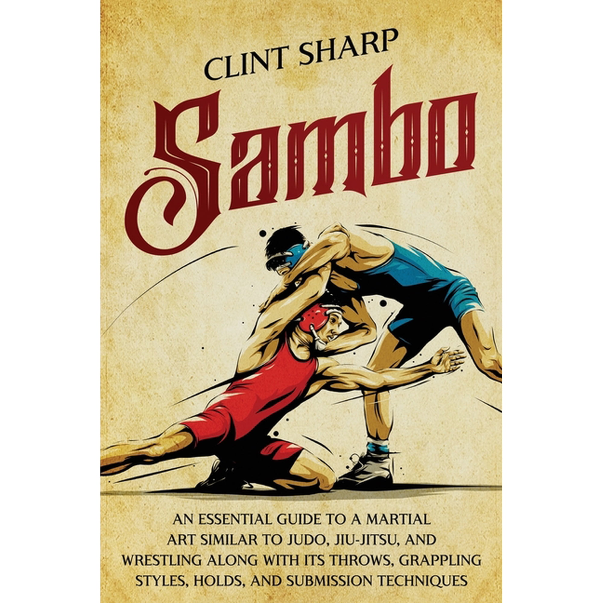 Mix Martial Arts: Sambo: An Essential Guide to a Martial Art Similar to Judo, Jiu-Jitsu, and Wrestling along with Its Throws, Grappling Styles, Holds, and Submission Techniques (Paperback)