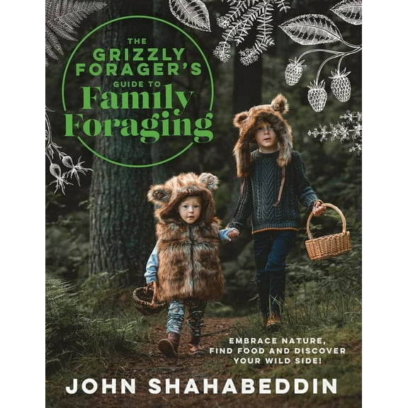 The Grizzly Forager's Guide to Family Foraging: Embrace Nature, Find Food and Discover Your Wild Side!, (Hardcover)