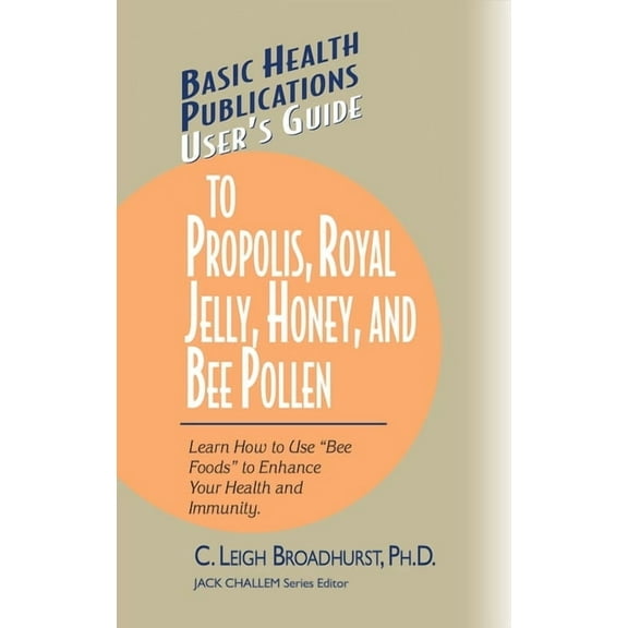Basic Health Publications User's Guide User's Guide to Propolis, Royal Jelly, Honey, and Bee Pollen: Learn How to Use Bee Foods to Enhance Your Health and Immu, (Hardcover)