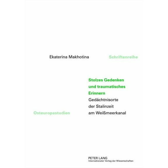 Osteuropastudien: Stolzes Gedenken und traumatisches Erinnern: Gedaechtnisorte der Stalinzeit am Weißmeerkanal (Hardcover)