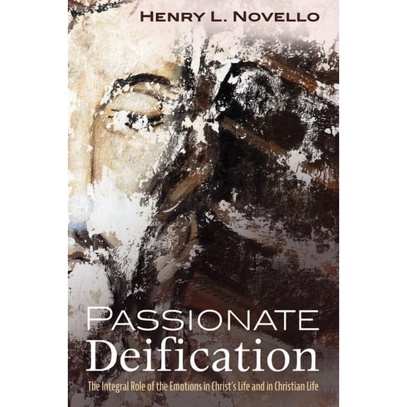 Passionate Deification: The Integral Role of the Emotions in Christ's Life and in Christian Life, (Paperback)