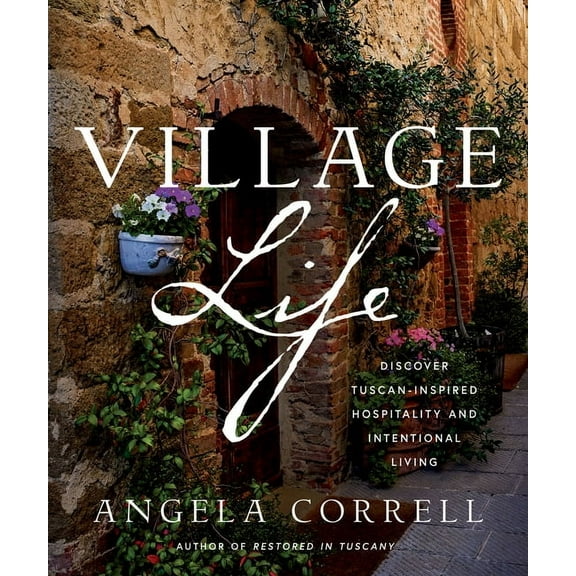 Village Life: Discover Tuscan-Inspired Hospitality and Intentional Living, (Hardcover)