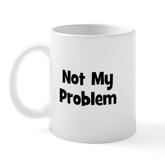 CafePress - Not My Problem Mug - 11 oz Ceramic Mug - Novelty Coffee Tea Cup