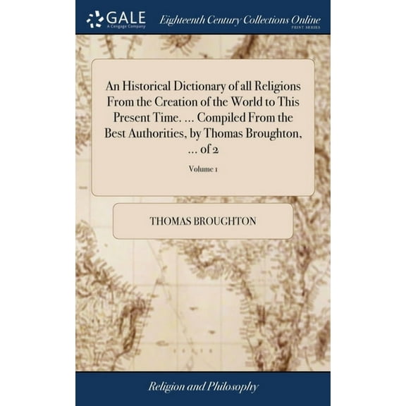 An Historical Dictionary of all Religions From the Creation of the World to This Present Time. ... Compiled From the Best Authorities, by Thomas Broughton, ... of 2; Volume 1 (Hardcover)