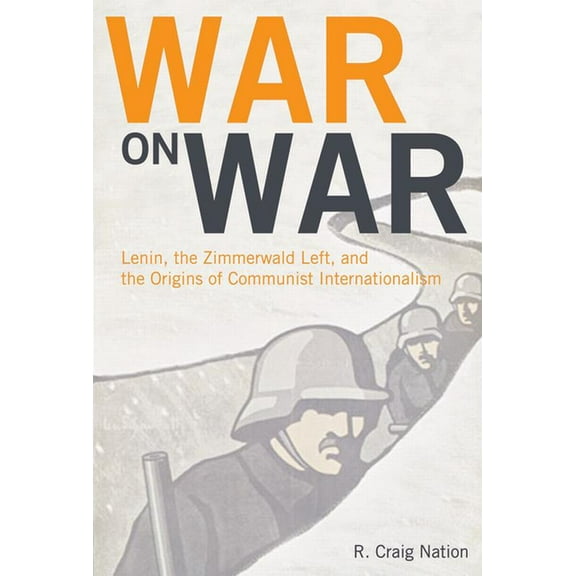 War on War: Lenin, the Zimmerwald Left, and the Origins of Communist Internationalism, (Paperback)