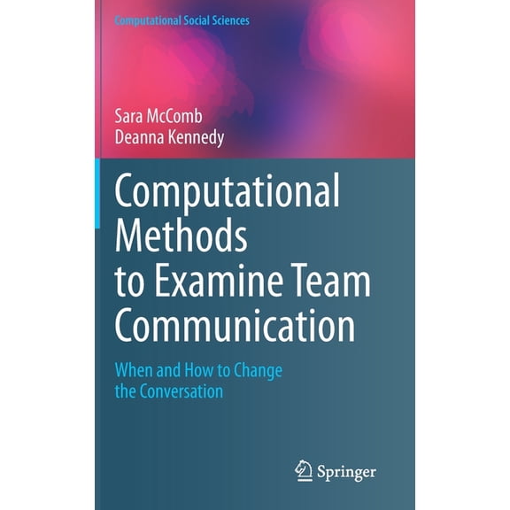Computational Social Sciences Computational Methods to Examine Team Communication: When and How to Change the Conversation, (Hardcover)
