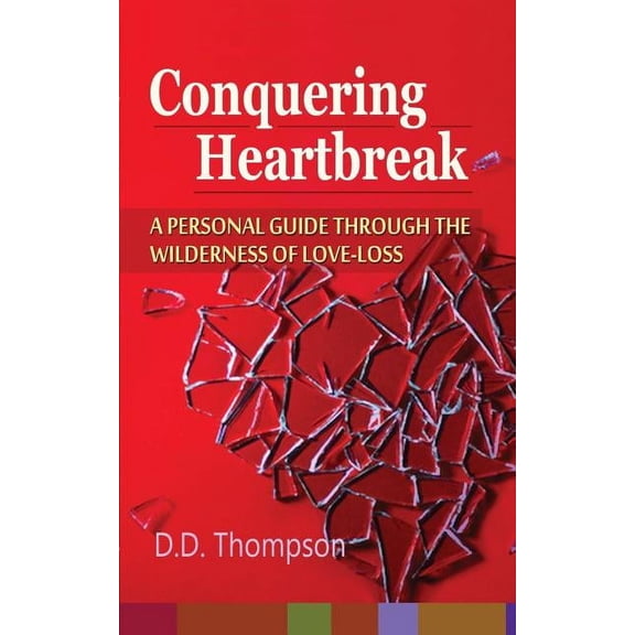 Conquering Heartbreak: A Personal Guide Through The Wilderness of Love-Loss (Paperback)