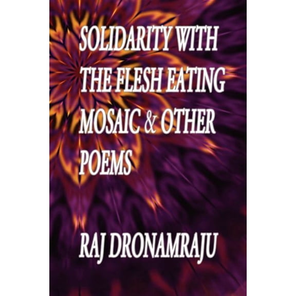 Solidarity With The Flesh Eating Mosaic And Other Poems, (Paperback)
