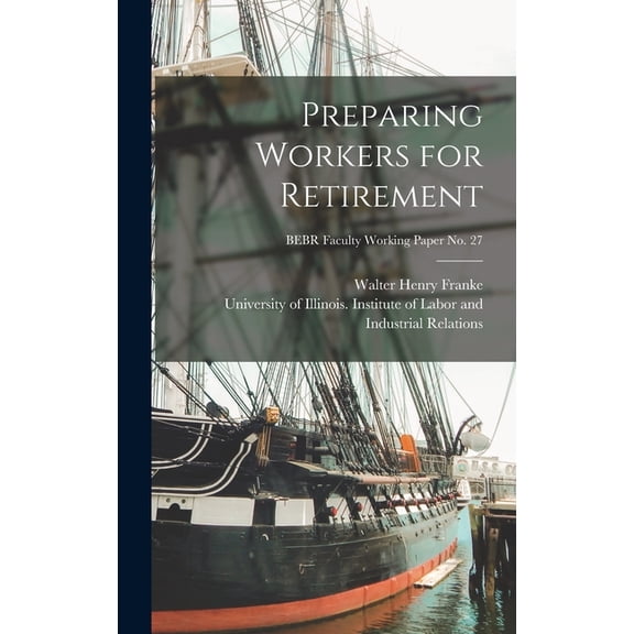 Preparing Workers for Retirement; BEBR Faculty Working Paper no. 27, (Hardcover)