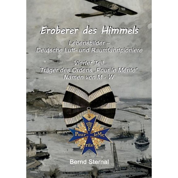 Eroberer des Himmels (Teil 4): Lebensbilder - Deutsche Luft- und Raumfahrtpioniere, Träger des Ordens "Pour le Méri, (Paperback)