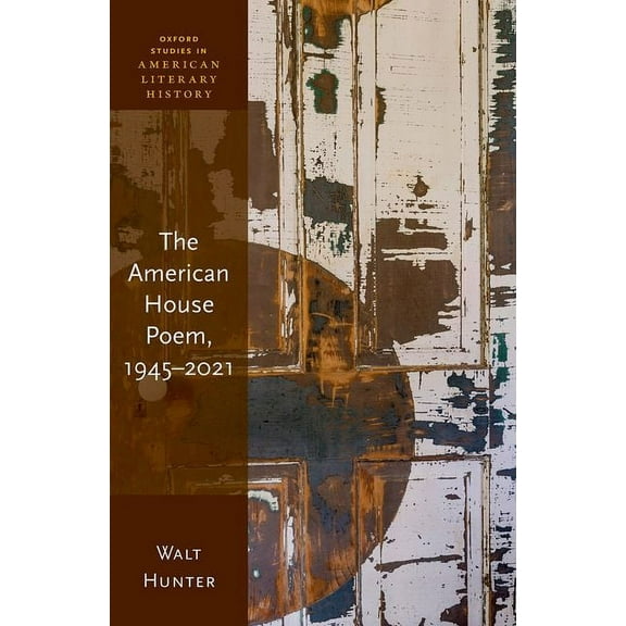 Oxford Studies in American Literary Hist The American House Poem, 1945-2021, (Hardcover)