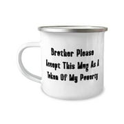 Cool Brother Gifts, Brother Please Accept This Mug As A Token Of My Poverty, Best Holiday 12oz Camper Mug From Little Brother