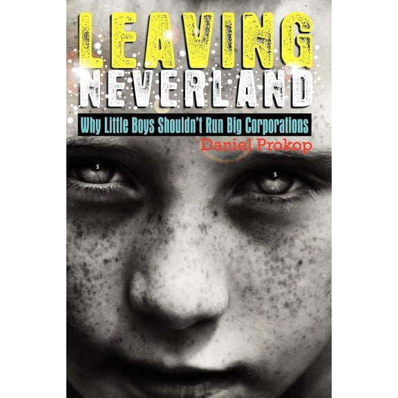 Leaving Neverland (Why Little Boys Shouldn't Run Big Corporations): Childhood is meant to a life stage not a lifestyle c, (Paperback)