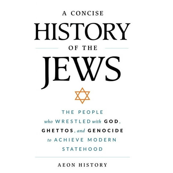 A Concise History of the Jews: The People Who Wrestled with God, Ghettos, and Genocide to Achieve Modern Statehood, (Hardcover)