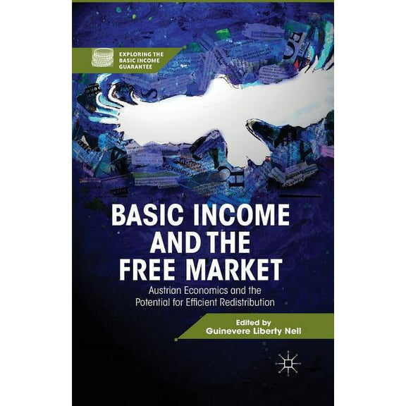 Exploring the Basic Income Guarantee Basic Income and the Free Market: Austrian Economics and the Potential for Efficient Redistribution, (Paperback)