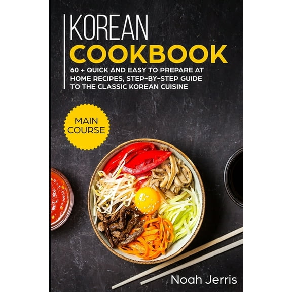 Korean Cookbook: MAIN COURSE - 60   Quick and easy to prepare at home recipes, step-by-step guide to the classic Korean cuisine (Paperback)