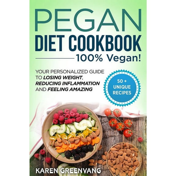 Vegan Paleo Pegan Diet Cookbook: 100% VEGAN: Your Personalized Guide to Losing Weight, Reducing Inflammation, and Feeling Amazing, Book 1, (Paperback)