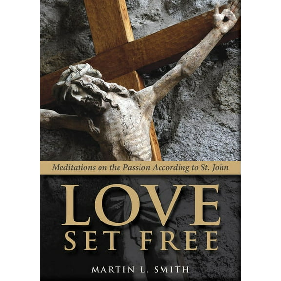 Love Set Free: Meditations on the Passion According to St. John, (Paperback)