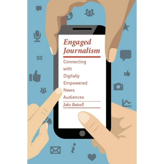 Columbia Journalism Review Books Engaged Journalism: Connecting with Digitally Empowered News Audiences, (Hardcover)