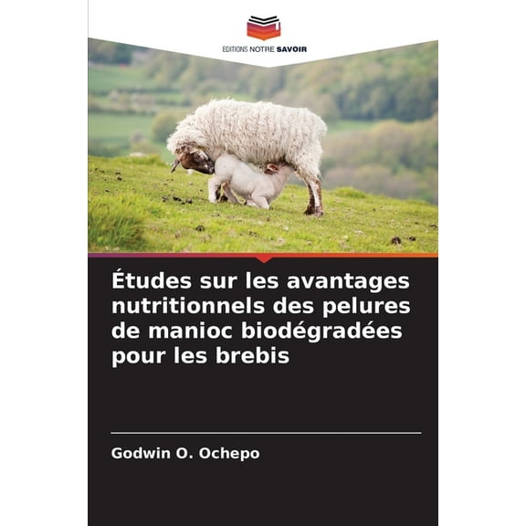 Ãtudes sur les avantages nutritionnels des pelures de manioc biodÃ©gradÃ©es pour les brebis, (Paperback)