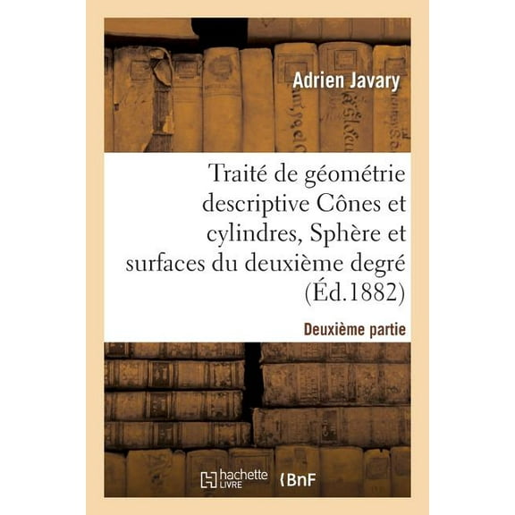Sciences: Traité de Géométrie Descriptive. Cônes Et Cylindres, Sphères Et Surfaces Du 2nd Degré (Éd.1881-1882) (Paperback)