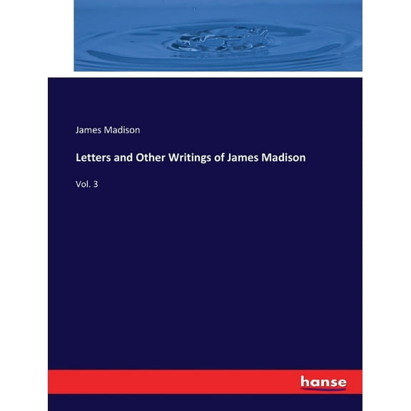 Letters and Other Writings of James Madison: Vol. 3, (Paperback)