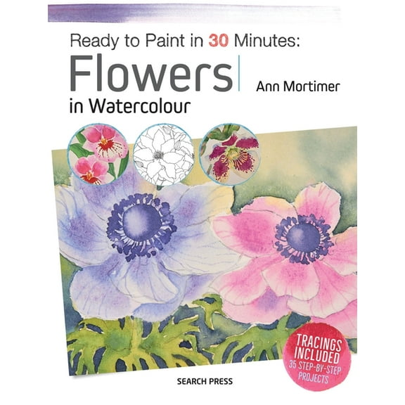 Ready to Paint in 30 Minutes Ready to Paint in 30 Minutes: Flowers in Watercolour, (Paperback)