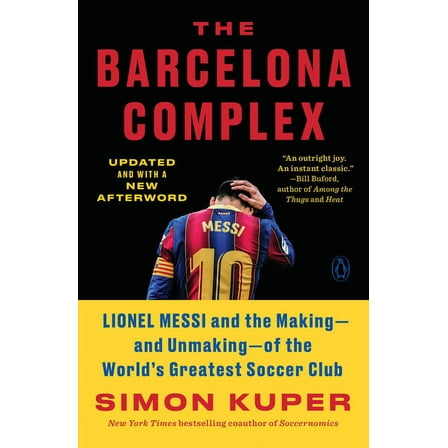 The Barcelona Complex: Lionel Messi and the Making--And Unmaking--Of the World's Greatest Soccer Club, (Paperback)