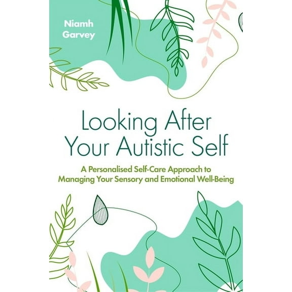 Looking After Your Autistic Self: A Personalised Self-Care Approach to Managing Your Sensory and Emotional Well-Being, (Paperback)
