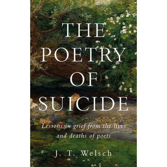 The Poetry of Suicide: Lessons in Grief from the Lives and Deaths of Poets, (Hardcover)