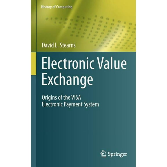 History of Computing Electronic Value Exchange: Origins of the Visa Electronic Payment System, (Hardcover)