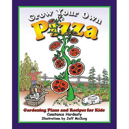 - Grow Your Own Pizza : Gardening Plans and Recipes for Kids