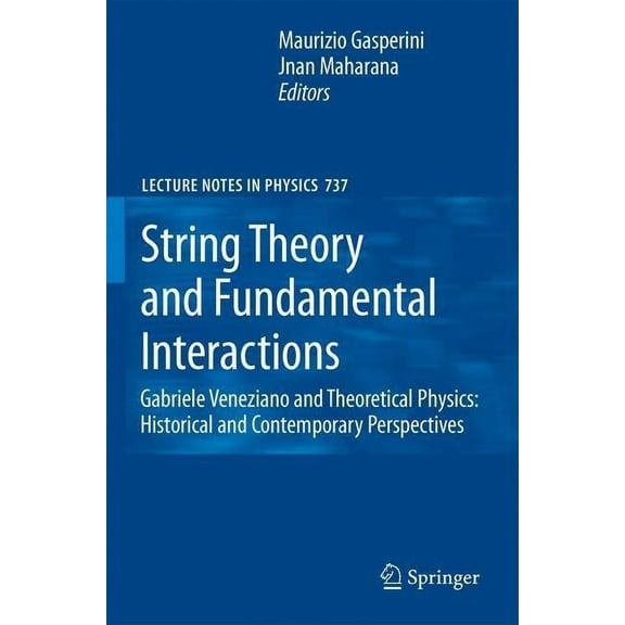 Lecture Notes in Physics String Theory and Fundamental Interactions: Gabriele Veneziano and Theoretical Physics: Historical and Contemporary Pers, Book 737, (Hardcover)
