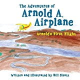 The Adventures of Arnold A. Airplane: Arnold's First Flight