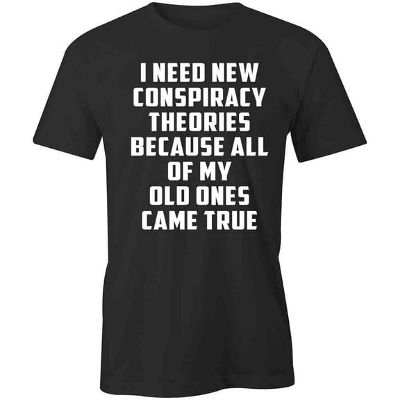 Need New Conspiracy Theories T-Shirt | White Tee Gift