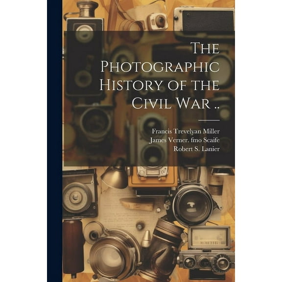 The Photographic History of the Civil war ..