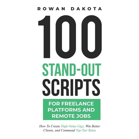 100 Stand-Out Scripts for Freelance Platforms and Remote Jobs: How To Create High-Value Gigs, Win Better Clients, and Co, (Paperback)