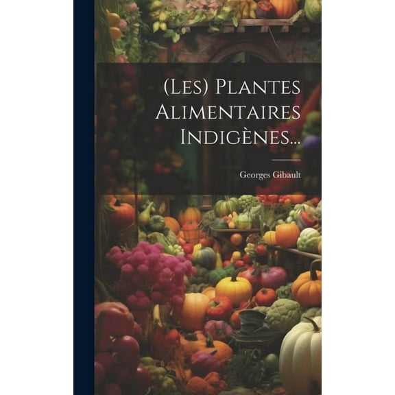 (les) Plantes Alimentaires Indigènes... (Hardcover)