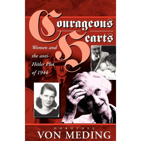Courageous Hearts: Women and the Anti-Hitler Plot of 1944, (Paperback)