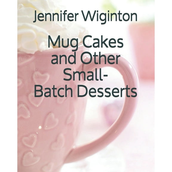 Mug Cakes and Other Small-Batch Desserts (Paperback)